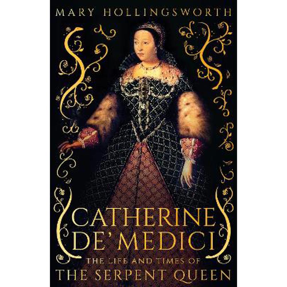 Catherine de' Medici: The Life and Times of the Serpent Queen (Hardback) - Mary Hollingsworth